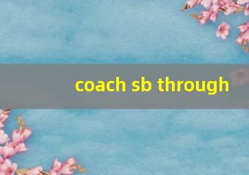 coach sb through